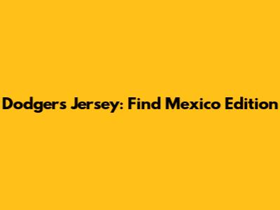 Dodgers Jersey: Find Mexico Edition