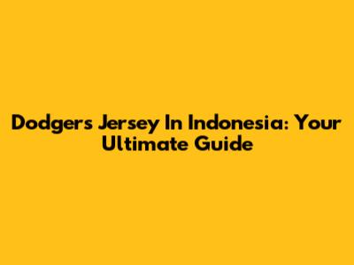 Dodgers Jersey In Indonesia: Your Ultimate Guide