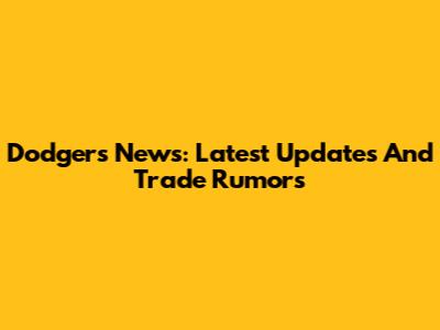 Dodgers News: Latest Updates And Trade Rumors