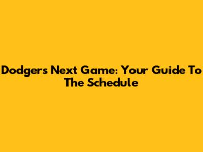 Dodgers Next Game: Your Guide To The Schedule