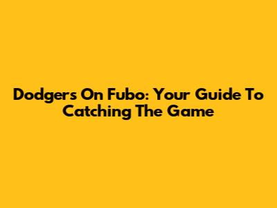 Dodgers On Fubo: Your Guide To Catching The Game