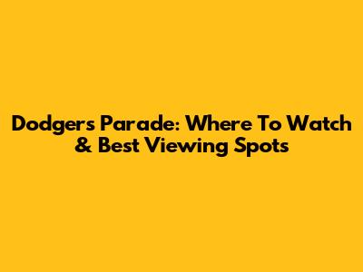 Dodgers Parade: Where To Watch & Best Viewing Spots