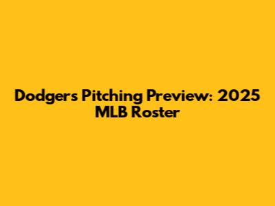 Dodgers Pitching Preview: 2025 MLB Roster