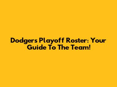 Dodgers Playoff Roster: Your Guide To The Team!