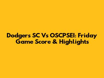 Dodgers SC Vs OSCPSEI: Friday Game Score & Highlights