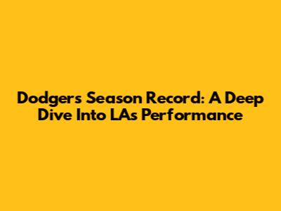 Dodgers Season Record: A Deep Dive Into LA's Performance