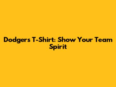 Dodgers T-Shirt: Show Your Team Spirit