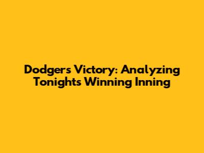 Dodgers Victory: Analyzing Tonight's Winning Inning