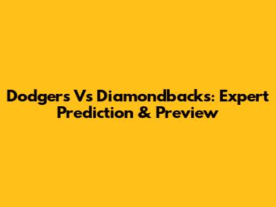 Dodgers Vs Diamondbacks: Expert Prediction & Preview