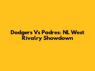 Dodgers Vs Padres: NL West Rivalry Showdown
