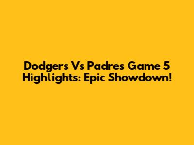 Dodgers Vs Padres Game 5 Highlights: Epic Showdown!