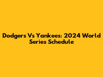 Dodgers Vs Yankees: 2024 World Series Schedule