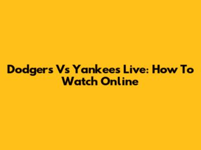 Dodgers Vs Yankees Live: How To Watch Online