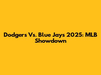 Dodgers Vs. Blue Jays 2025: MLB Showdown
