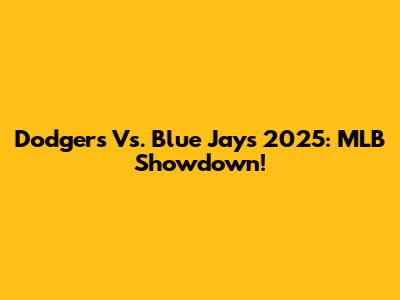 Dodgers Vs. Blue Jays 2025: MLB Showdown!