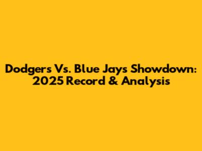 Dodgers Vs. Blue Jays Showdown: 2025 Record & Analysis
