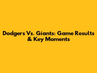 Dodgers Vs. Giants: Game Results & Key Moments