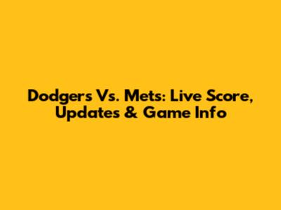 Dodgers Vs. Mets: Live Score, Updates & Game Info