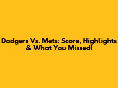 Dodgers Vs. Mets: Score, Highlights & What You Missed!