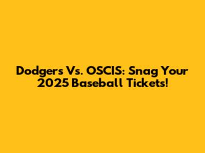 Dodgers Vs. OSCIS: Snag Your 2025 Baseball Tickets!