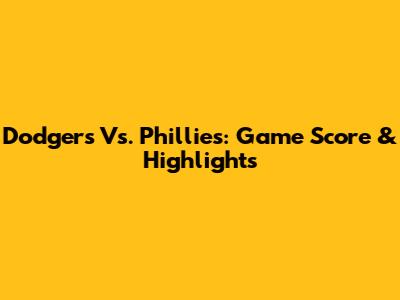 Dodgers Vs. Phillies: Game Score & Highlights