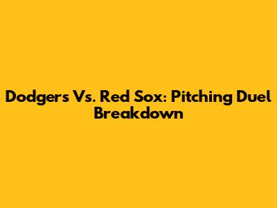 Dodgers Vs. Red Sox: Pitching Duel Breakdown