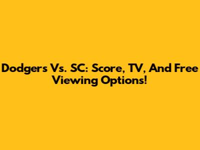 Dodgers Vs. SC: Score, TV, And Free Viewing Options!