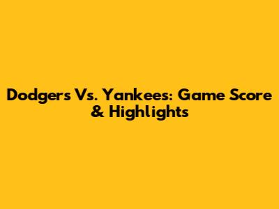 Dodgers Vs. Yankees: Game Score & Highlights