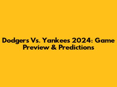 Dodgers Vs. Yankees 2024: Game Preview & Predictions