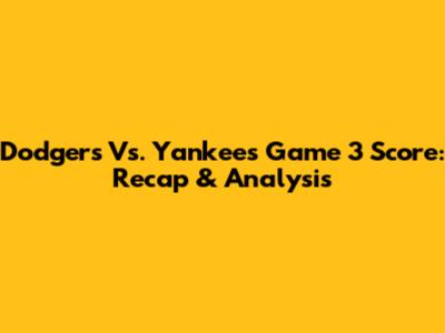 Dodgers Vs. Yankees Game 3 Score: Recap & Analysis