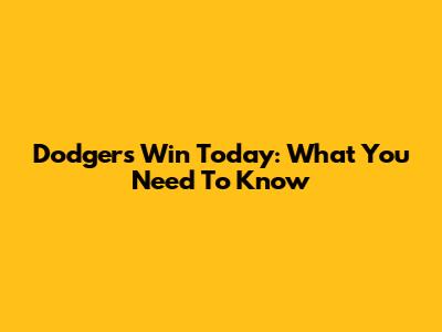Dodgers Win Today: What You Need To Know