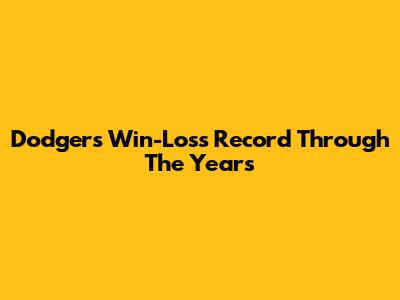 Dodgers Win-Loss Record Through The Years