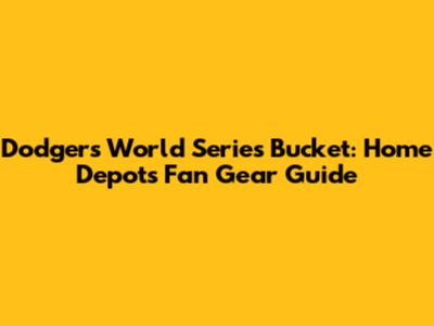 Dodgers World Series Bucket: Home Depot's Fan Gear Guide