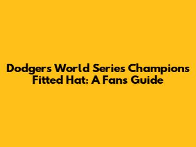 Dodgers World Series Champions Fitted Hat: A Fan's Guide