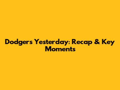 Dodgers Yesterday: Recap & Key Moments