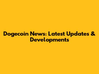 Dogecoin News: Latest Updates & Developments