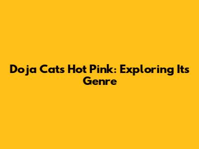 Doja Cat's 'Hot Pink': Exploring Its Genre