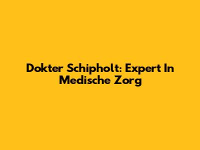 Dokter Schipholt: Expert In Medische Zorg