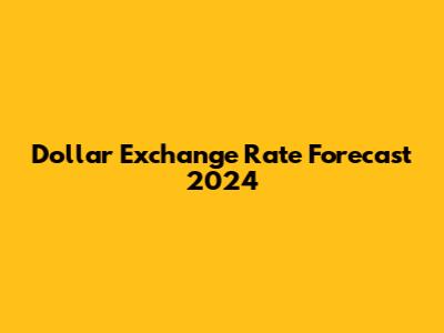 Dollar Exchange Rate Forecast 2024