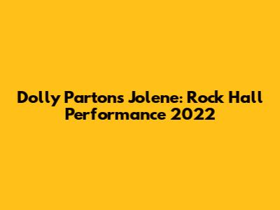 Dolly Parton's Jolene: Rock Hall Performance 2022