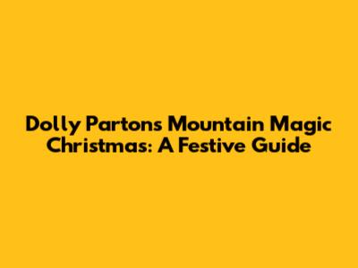 Dolly Parton's Mountain Magic Christmas: A Festive Guide