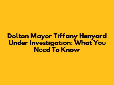 Dolton Mayor Tiffany Henyard Under Investigation: What You Need To Know
