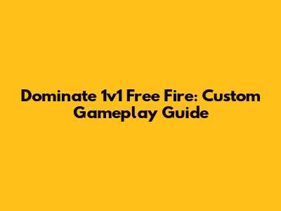 Dominate 1v1 Free Fire: Custom Gameplay Guide