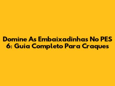 Domine As Embaixadinhas No PES 6: Guia Completo Para Craques