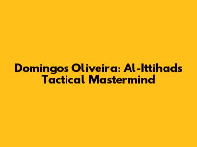 Domingos Oliveira: Al-Ittihad's Tactical Mastermind