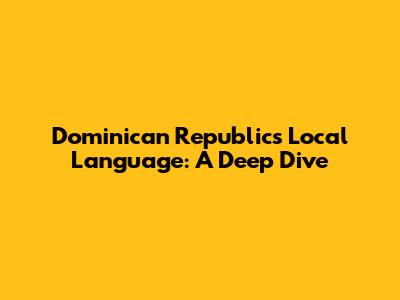 Dominican Republic's Local Language: A Deep Dive