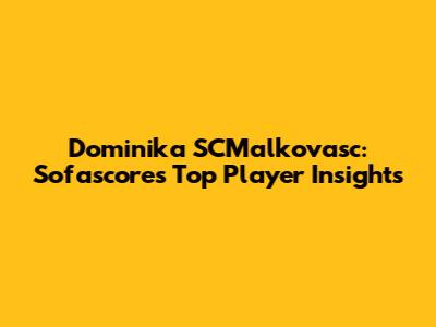 Dominika SCMalkovasc: Sofascore's Top Player Insights