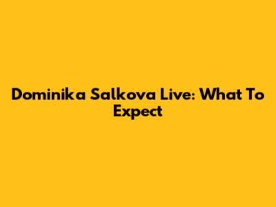 Dominika Salkova Live: What To Expect