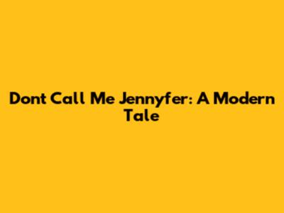 Don't Call Me Jennyfer: A Modern Tale