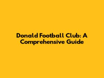 Donald Football Club: A Comprehensive Guide